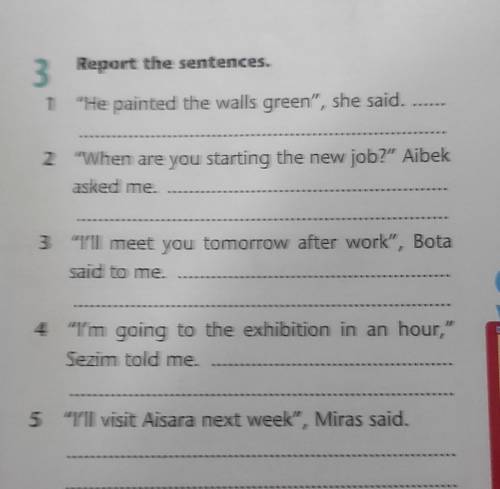 3 Report the sentences. 1 He painted the walls green, she said.2 When are you starting the new jo