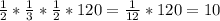 \frac{1}{2} * \frac{1}{3}* \frac{1}{2}*120 = \frac{1}{12} *120 = 10