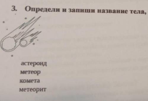 3. Определи и запиши название тела, изображенного на рисунке. астероидметеорKOMetaМетеорит​