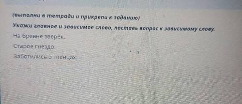 (выполни в тетради и прикрепи к заданию) Укажи главное и зависимое слово, поставь вопрос к зависимом