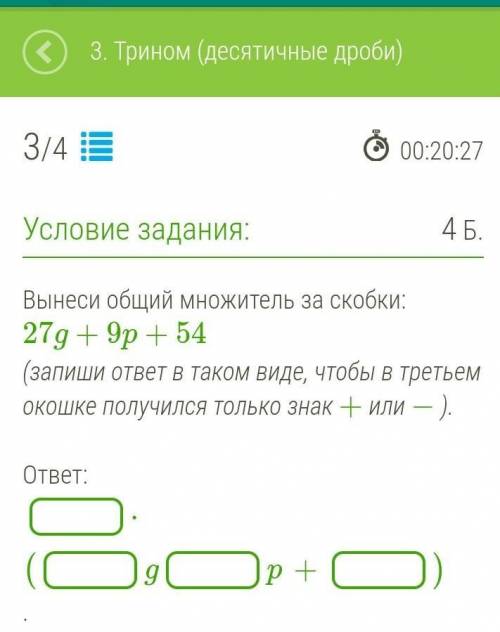 . Вынеси общий множитель за скобки: 27g+9p+54 (запиши ответ в таком виде, чтобы в третьем окошке пол