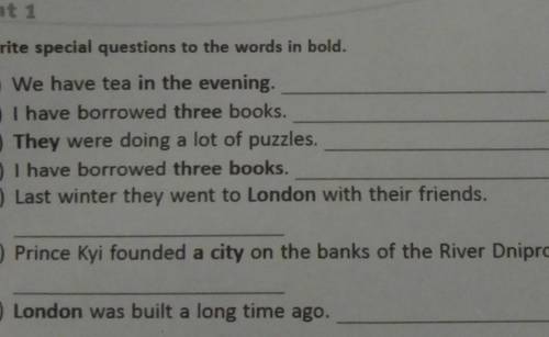 1 Write special questions to the words in bold. 1) We have tea in the evening.2) I have borrowed thr