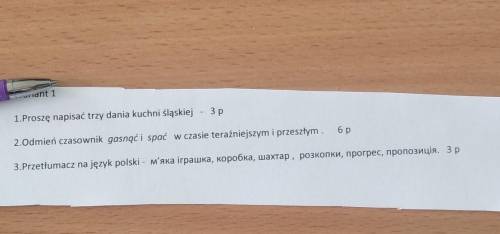 Wariant 1 1. Proszę napisać trzy dania kuchni śląskiej - 3 p6р2.Odmień czasownik gasnąć i spać w cza