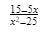 При каких значениях переменной, алгебраическая дробь имеет смысл 15-5x/x^2-25