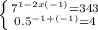 \left \{ {{7^{1-2x(-1)}= 343 \atop {0.5^{-1+(-1)}=4} \right.