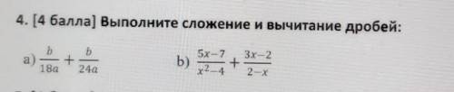 4. [ ) Выполните сложение и вычитание дробей: ba) +18a5х7 3x-2b) +х2-4 2-х​