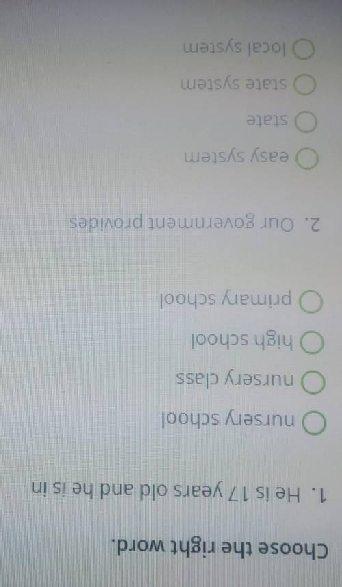 Choose the right word 1. He is 17 years old and he is in • nursery school • nursery class • high sch