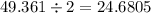 49.361 \div 2 = 24.6805