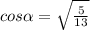 cos\alpha =\sqrt{\frac{5}{13} }