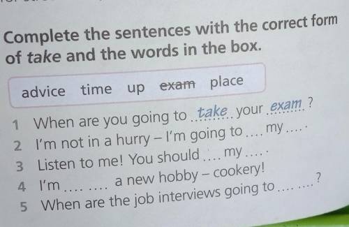 Complete the sentences with the correct form of take and the words in the box.​