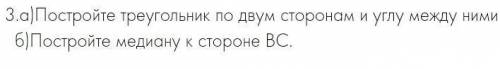 А)Постройте треугольник по двум сторонам и углу между ними б)Постройте медиану к стороне ВС. ​