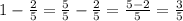 1 - \frac{2}{5} = \frac{5}{5} - \frac{2}{5} = \frac{5-2}{5} = \frac{3}{5}