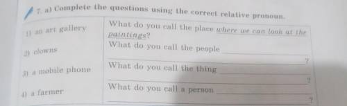 7. a) Complete the questions using the correct relative pronoun. What do you call the place where we