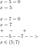 x - 5 = 0\\ x = 5 \\ \\ x - 7 = 0 \\ x = 7 \\ + \: \: \: \: - \: \: \: \: \: \: \: \: + \\ - - 5- - 7- - \\ x \in(5;7)