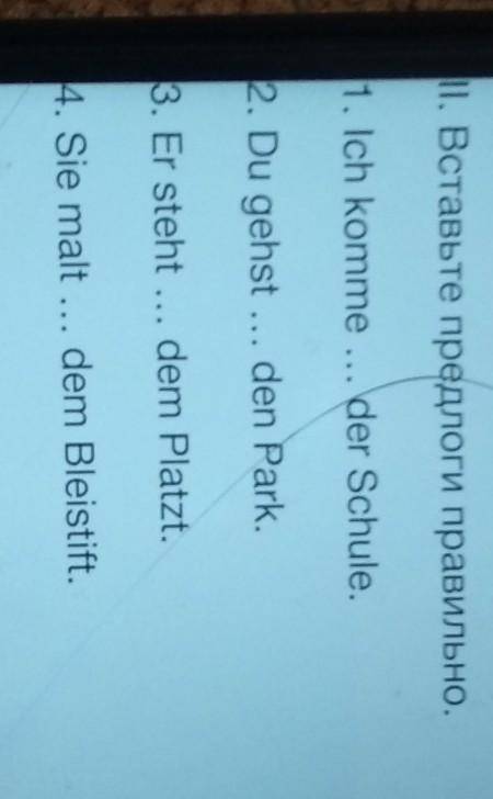 1. Вставьте предлоги правильно. 1. Ich komme ... der Schule..2. Du gehst ... den Park.3. Er steht ..