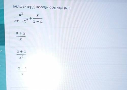 Бөлшектерді қосуды орындаңыз: а?х+х2 x — а—a + xхa + xх2a - Xх​