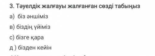 Тәуелдік жалғауы жалғанған сөзді табыңыз а)біз әншімізв) біздің үйімізс)бізге қарад)бізден кейін​