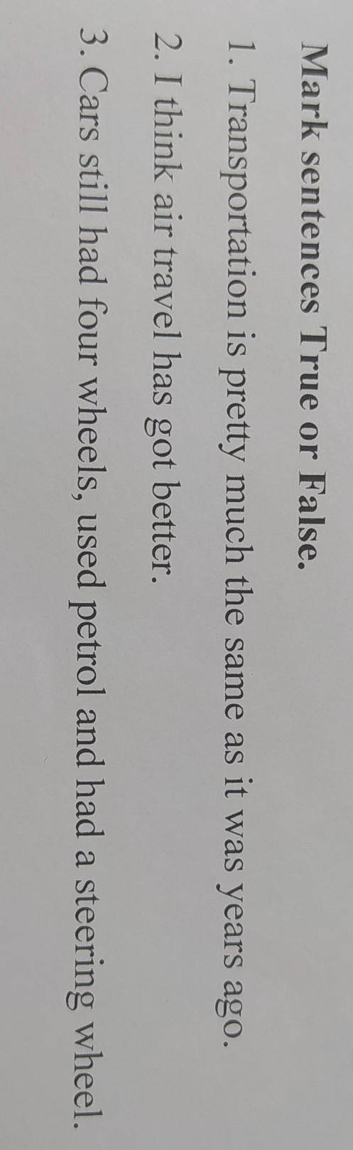 Mark sentences True or False. 1. Transportation is pretty much the same as it was years ago.2. I thi