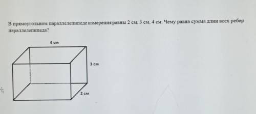 В прямоугольном паралепиде измерения равны 2 см, 3 см, 4 см.чему равна сумма длин всех ребер ​