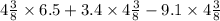 4 \frac{3}{8} \times 6.5 + 3.4 \times 4 \frac{3}{8} - 9.1 \times 4 \frac{3}{8}