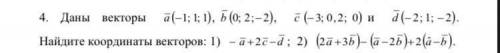 ￼￼￼даны векторы а(-1;1;1),b(0;2;-2),с(-3;0,2;0), d(-2;1;-2) Найдите координаты векторов 1) -a+2c-d;