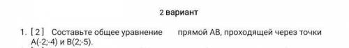 [ 2 ] Составьте общее уравнение прямой АВ, проходящей через точки А(-2;-4) и В(2;-5).​ это не алгебр