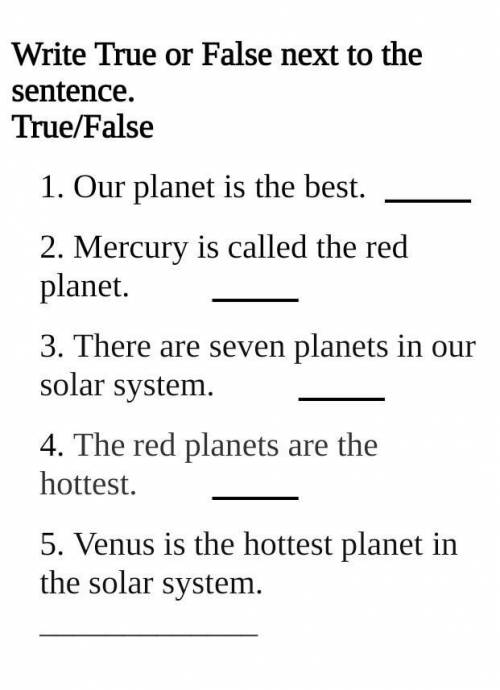 Write True or False next to the sentence.                               True/False 1. Our planet is