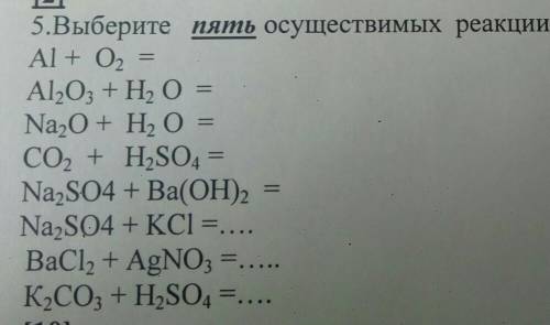 Выбирите пять осущесвимых реакций и закончите ,расставте кэффициенты​