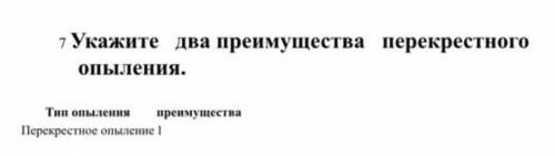 . 7 Укажите два преимущества перекрестногоопыления.Тип опыленияпреимуществаПерекрестное опыление​