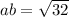 ab = \sqrt{32}