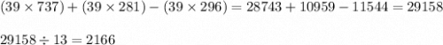 (39 \times 737) + (39 \times 281) - (39 \times 296) = 28743 + 10959 - 11544 = 29158 \\ \\ 29158 \div 13 = 2166