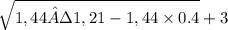 \sqrt{1,44 · 1,21 - 1,44 \times 0.4 } + 3