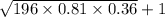 \sqrt{196 \times 0.81 \times 0.36} + 1