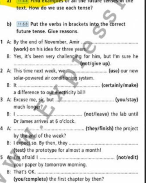 B) Put the verbs in brackets into the correct future tense. Give reasons. 1 A: By the end of Novembe