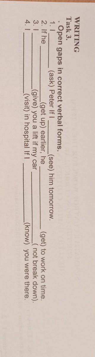 WRITING Task 3.. Open gaps in correct verbal forms.1.1(ask) Peter If I(see) him tomorrow.2. If he(ge