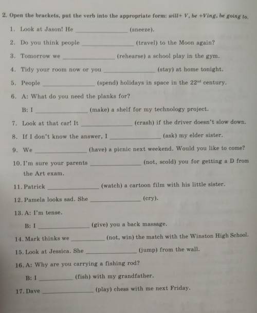 2. Open the brackets, put the verb into the appropriate form: will+ V, be +Ving, be going to ​