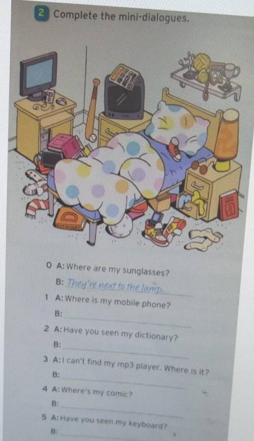 O A:Where are my sunglasses?B: They're next to the lamp ,I1 A:Where is my mobile phone?2 A: Have you