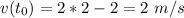 v(t_0) = 2*2-2 = 2 \ m/s