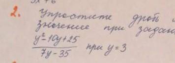 Упростите дробь и найдите ее значение при заданном значении переменной: у²-10у+25/7у-35 при у=3​