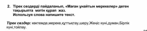 2.     Тірек сөздерді пайдаланып, «Маған ұнайтын мерекелер» деген тақырыпта  мәтін құрап  жаз. Испол