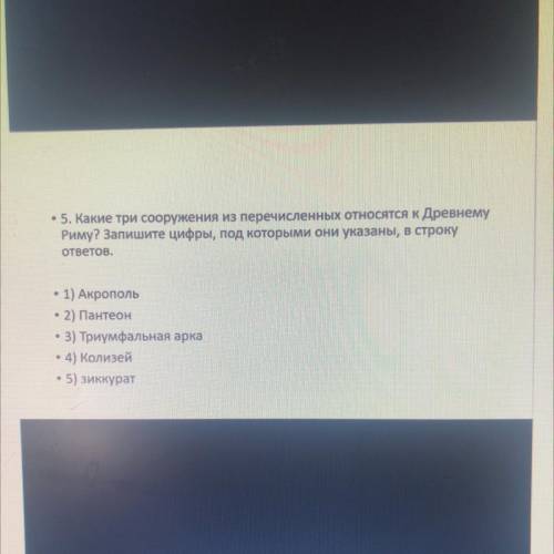 • 5. Какие три сооружения из перечисленных относятся к Древнему Риму? Запишите цифры, под которыми о