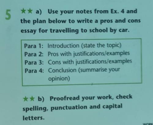 use your notes from ex 4 and the plan below to write a pros and cons essay for travelling to school