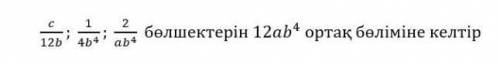 Приведи дроби к общему знаменателю c/12b;1/4b^4;2/ab^4 к общему знаменателю 12ab^4​