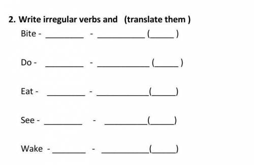 2. write irregular verbs and (translate them ) bite - do -eat -see - wake -total ​