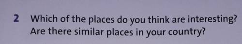 2 Which of the places do you think are interesting? Are there similar places in your country?даю: ​