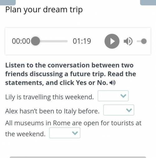 Plan your dream trip 00:0001:19Listen to the conversation between two friends discussing a future tr