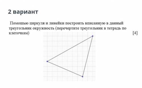 циркуля и линейки построить вписанную в данный треугольник окружность (перечертите треугольник в тет