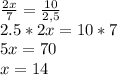 \frac{2x}{7} =\frac{10}{2,5} \\2.5*2x=10*7\\5x=70\\x=14