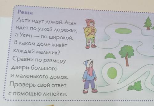 Реши Дети идут домой. Асанидёт по узкой дорожке,а Усен— по широкой.В каком доме живёткаждый мальчик?