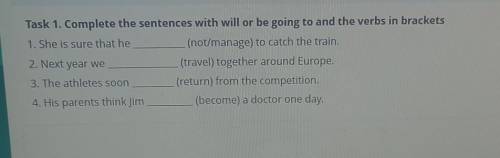 Task 1. Complete the sentences with will or be going to and the verbs in brackets 1. She is sure tha